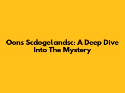 Oons Scdogelandsc: A Deep Dive Into The Mystery