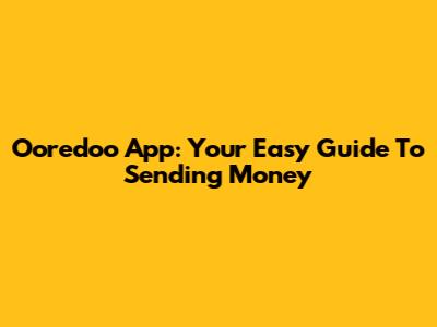 Ooredoo App: Your Easy Guide To Sending Money