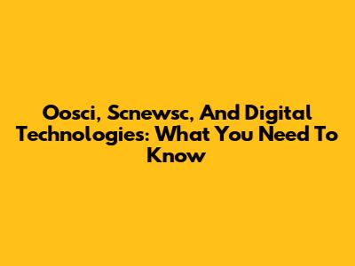 Oosci, Scnewsc, And Digital Technologies: What You Need To Know