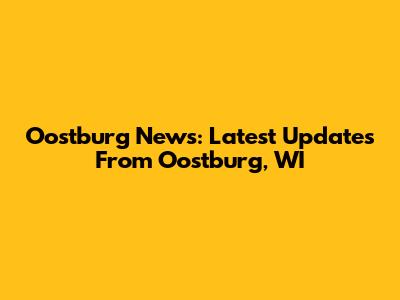 Oostburg News: Latest Updates From Oostburg, WI
