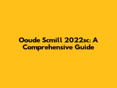Ooude Scmill 2022sc: A Comprehensive Guide
