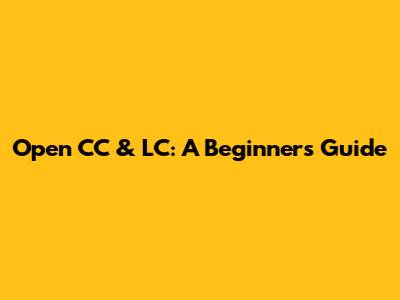 Open CC & LC: A Beginner's Guide