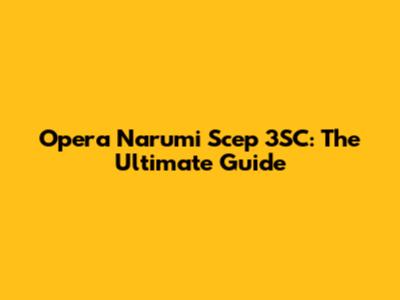 Opera Narumi Scep 3SC: The Ultimate Guide