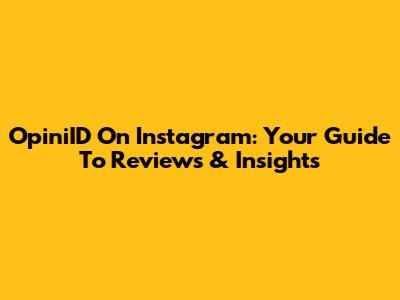 OpiniID On Instagram: Your Guide To Reviews & Insights