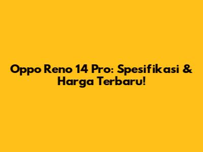 Oppo Reno 14 Pro: Spesifikasi & Harga Terbaru!