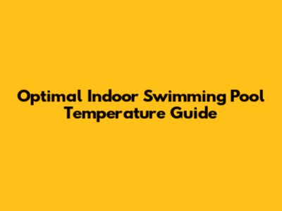 Optimal Indoor Swimming Pool Temperature Guide