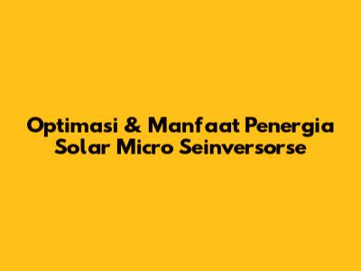 Optimasi & Manfaat Penergia Solar Micro Seinversorse