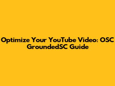 Optimize Your YouTube Video: OSC GroundedSC Guide
