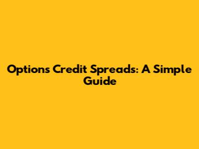 Options Credit Spreads: A Simple Guide