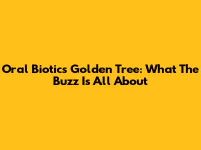 Oral Biotics Golden Tree: What The Buzz Is All About