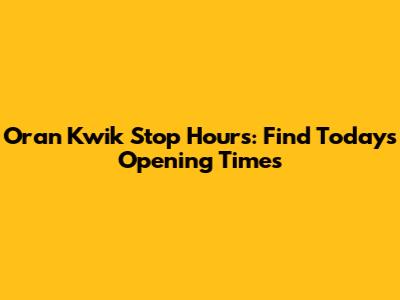 Oran Kwik Stop Hours: Find Today's Opening Times