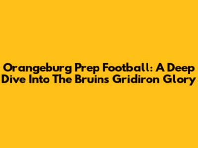 Orangeburg Prep Football: A Deep Dive Into The Bruins' Gridiron Glory