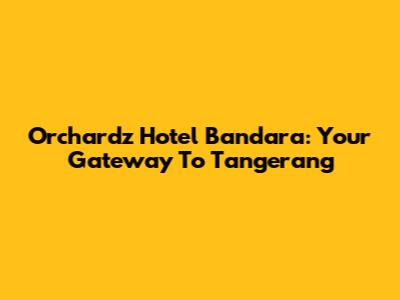 Orchardz Hotel Bandara: Your Gateway To Tangerang