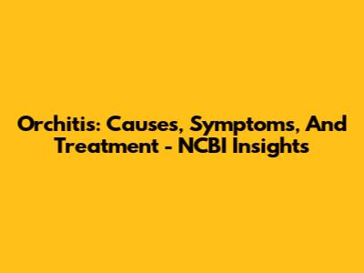 Orchitis: Causes, Symptoms, And Treatment - NCBI Insights