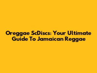 Oreggae ScDiscs: Your Ultimate Guide To Jamaican Reggae