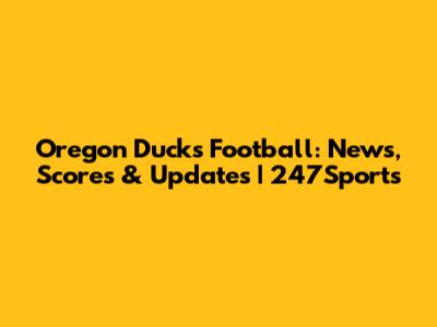 Oregon Ducks Football: News, Scores & Updates | 247Sports