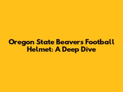 Oregon State Beavers Football Helmet: A Deep Dive