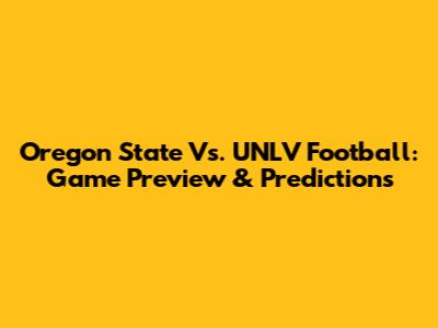 Oregon State Vs. UNLV Football: Game Preview & Predictions