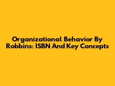 Organizational Behavior By Robbins: ISBN And Key Concepts