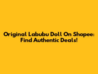 Original Labubu Doll On Shopee: Find Authentic Deals!