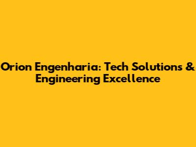 Orion Engenharia: Tech Solutions & Engineering Excellence