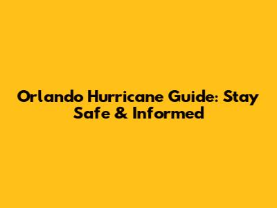 Orlando Hurricane Guide: Stay Safe & Informed