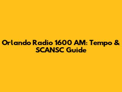 Orlando Radio 1600 AM: Tempo & SCANSC Guide