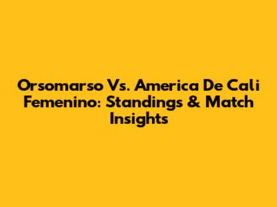 Orsomarso Vs. America De Cali Femenino: Standings & Match Insights