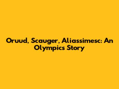 Oruud, Scauger, Aliassimesc: An Olympics Story