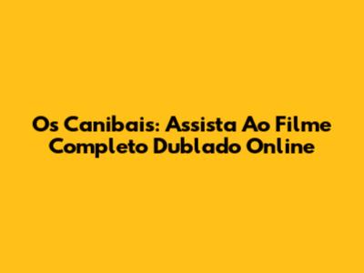 Os Canibais: Assista Ao Filme Completo Dublado Online