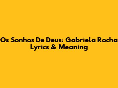 Os Sonhos De Deus: Gabriela Rocha Lyrics & Meaning