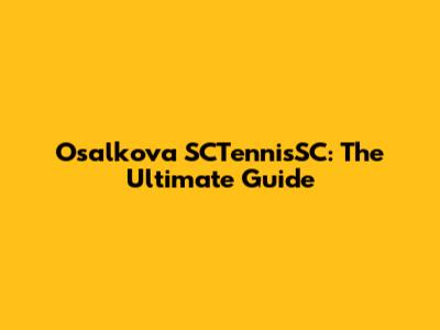 Osalkova SCTennisSC: The Ultimate Guide