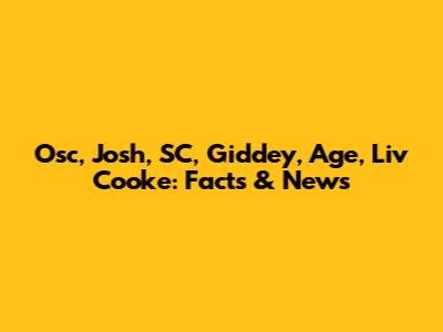 Osc, Josh, SC, Giddey, Age, Liv Cooke: Facts & News