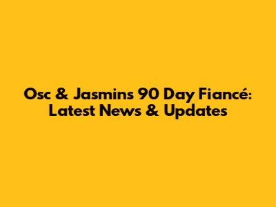 Osc & Jasmin's 90 Day Fiancé: Latest News & Updates