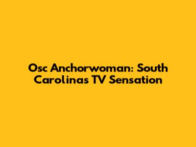 Osc Anchorwoman: South Carolina's TV Sensation