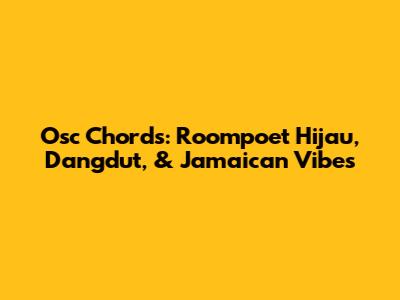 Osc Chords: Roompoet Hijau, Dangdut, & Jamaican Vibes