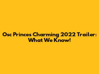 Osc Princes Charming 2022 Trailer: What We Know!