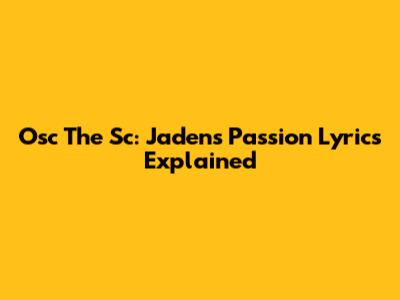 Osc The Sc: Jaden's Passion Lyrics Explained