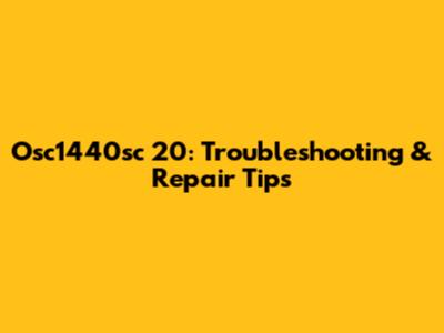 Osc1440sc 20: Troubleshooting & Repair Tips