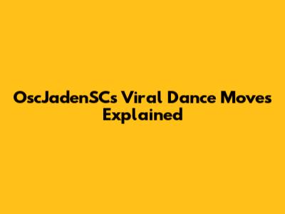 OscJadenSC's Viral Dance Moves Explained