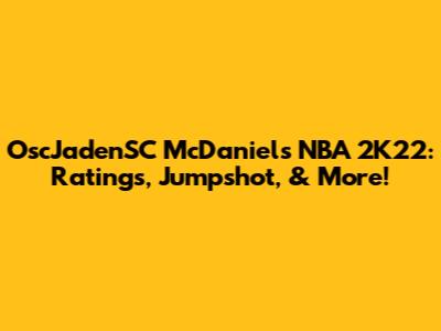 OscJadenSC McDaniel's NBA 2K22: Ratings, Jumpshot, & More!