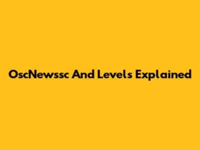 OscNewssc And Levels Explained