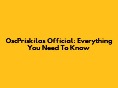 OscPriskilas Official: Everything You Need To Know