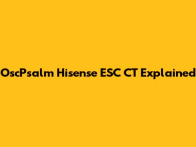 OscPsalm Hisense ESC CT Explained