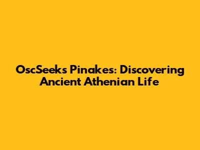 OscSeeks Pinakes: Discovering Ancient Athenian Life