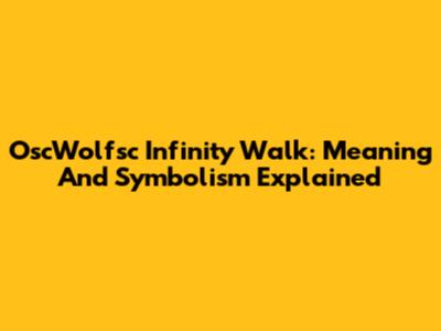 OscWolfsc Infinity Walk: Meaning And Symbolism Explained