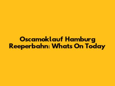 Oscamoklauf Hamburg Reeperbahn: What's On Today