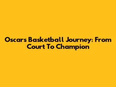 Oscar's Basketball Journey: From Court To Champion