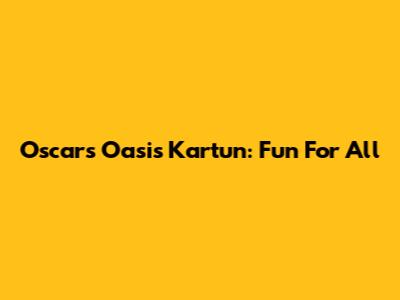 Oscar's Oasis Kartun: Fun For All