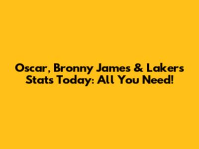 Oscar, Bronny James & Lakers Stats Today: All You Need!